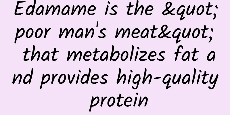 Edamame is the "poor man's meat" that metabolizes fat and provides high-quality protein