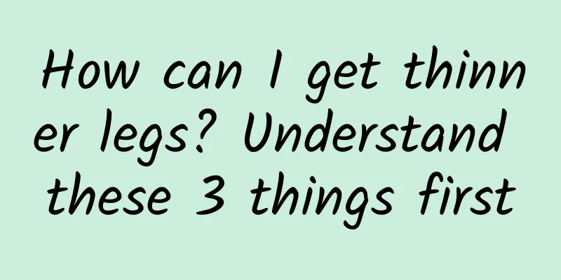 How can I get thinner legs? Understand these 3 things first