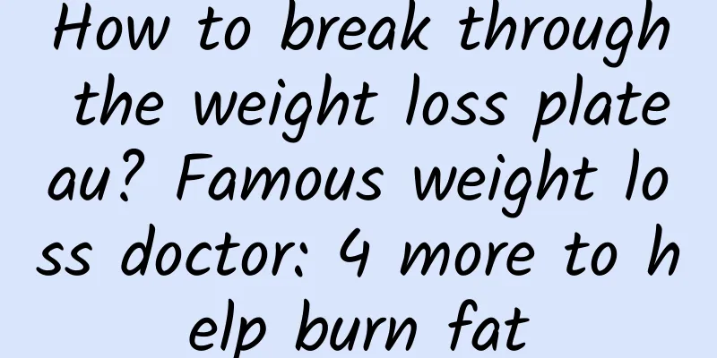 How to break through the weight loss plateau? Famous weight loss doctor: 4 more to help burn fat