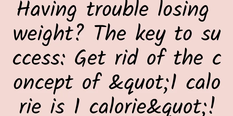 Having trouble losing weight? The key to success: Get rid of the concept of "1 calorie is 1 calorie"!