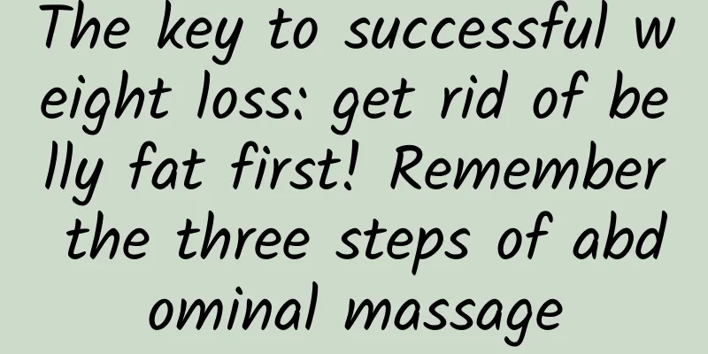 The key to successful weight loss: get rid of belly fat first! Remember the three steps of abdominal massage