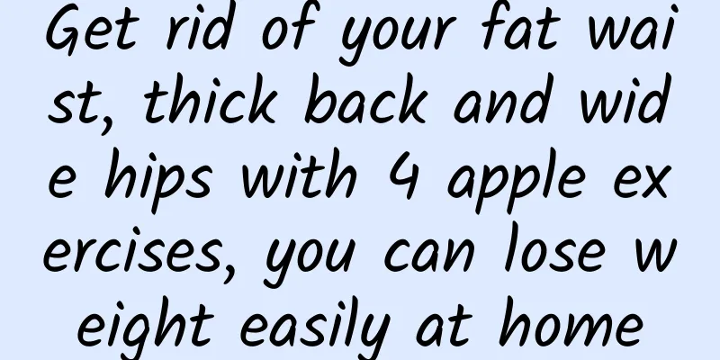 Get rid of your fat waist, thick back and wide hips with 4 apple exercises, you can lose weight easily at home