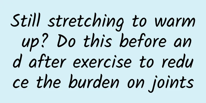 Still stretching to warm up? Do this before and after exercise to reduce the burden on joints