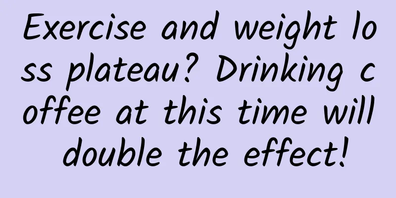 Exercise and weight loss plateau? Drinking coffee at this time will double the effect!