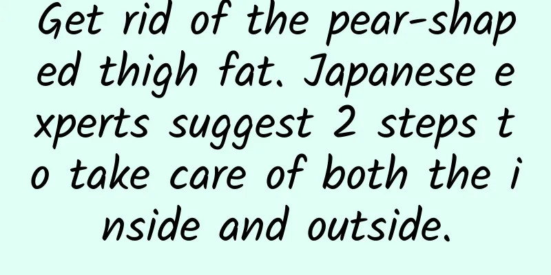 Get rid of the pear-shaped thigh fat. Japanese experts suggest 2 steps to take care of both the inside and outside.