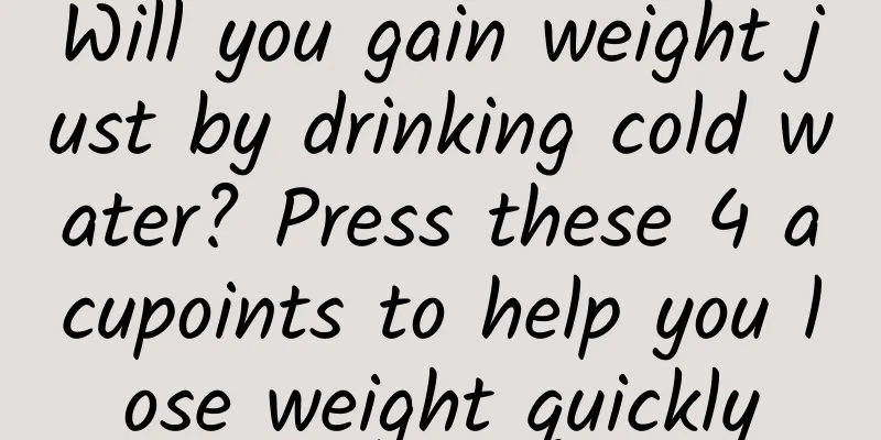 Will you gain weight just by drinking cold water? Press these 4 acupoints to help you lose weight quickly