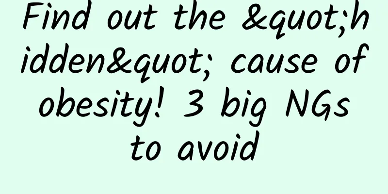 Find out the "hidden" cause of obesity! 3 big NGs to avoid