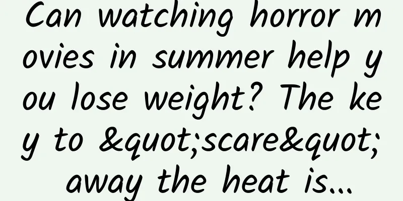 Can watching horror movies in summer help you lose weight? The key to "scare" away the heat is...