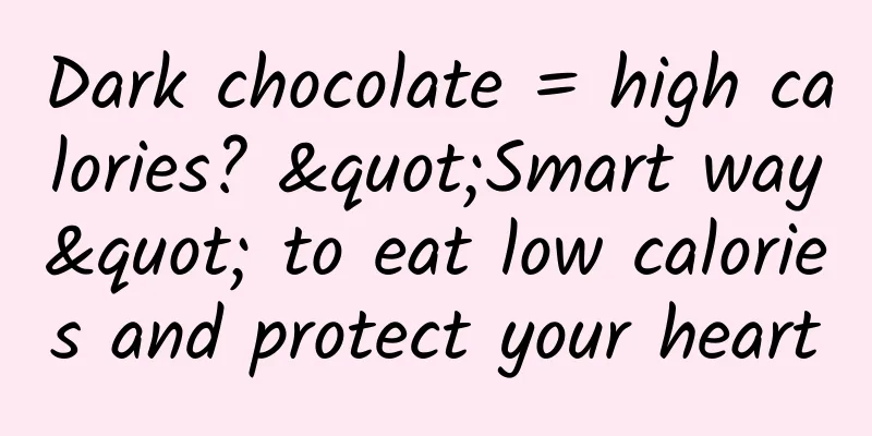 Dark chocolate = high calories? "Smart way" to eat low calories and protect your heart
