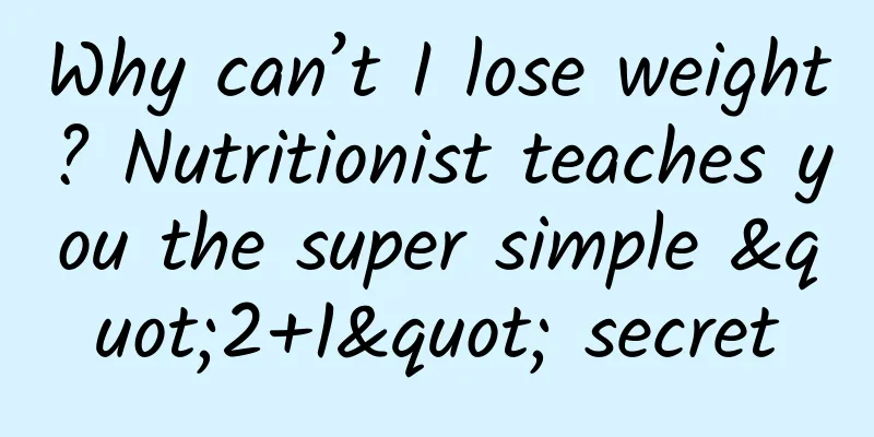 Why can’t I lose weight? Nutritionist teaches you the super simple "2+1" secret
