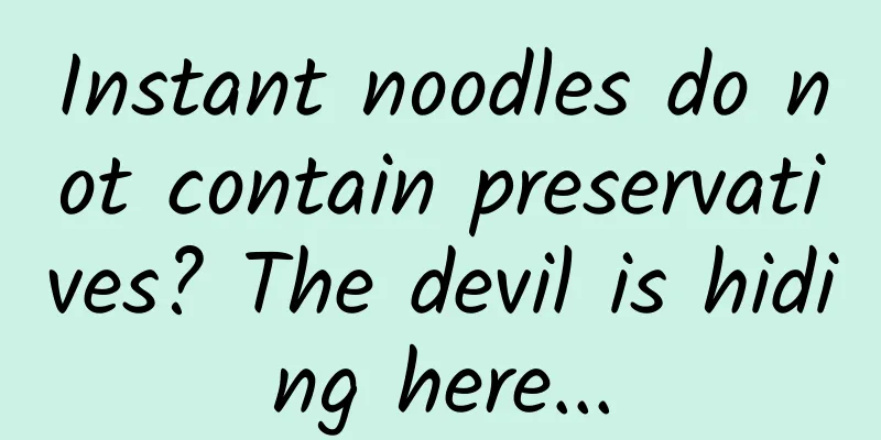 Instant noodles do not contain preservatives? The devil is hiding here...