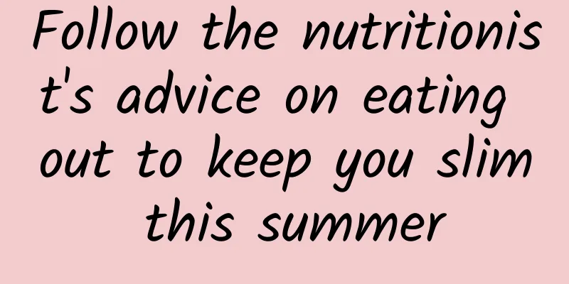 Follow the nutritionist's advice on eating out to keep you slim this summer