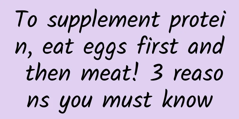 To supplement protein, eat eggs first and then meat! 3 reasons you must know