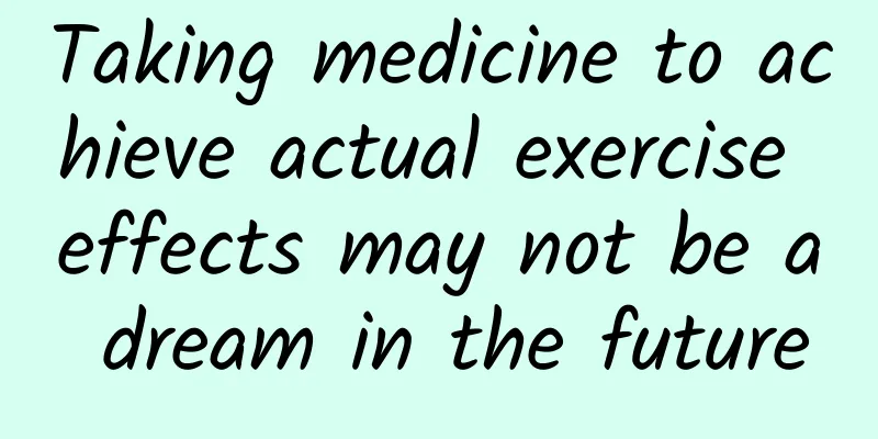 Taking medicine to achieve actual exercise effects may not be a dream in the future
