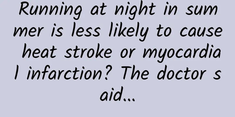 Running at night in summer is less likely to cause heat stroke or myocardial infarction? The doctor said...