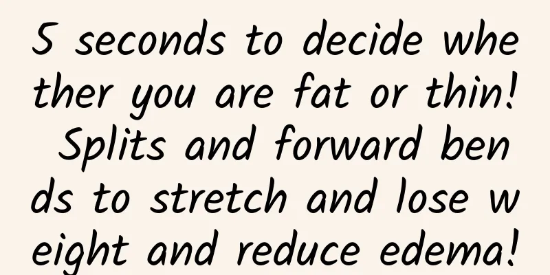 5 seconds to decide whether you are fat or thin! Splits and forward bends to stretch and lose weight and reduce edema!