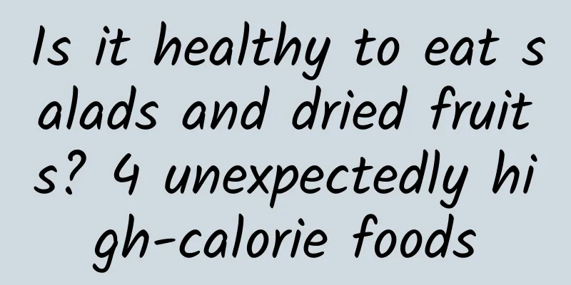 Is it healthy to eat salads and dried fruits? 4 unexpectedly high-calorie foods