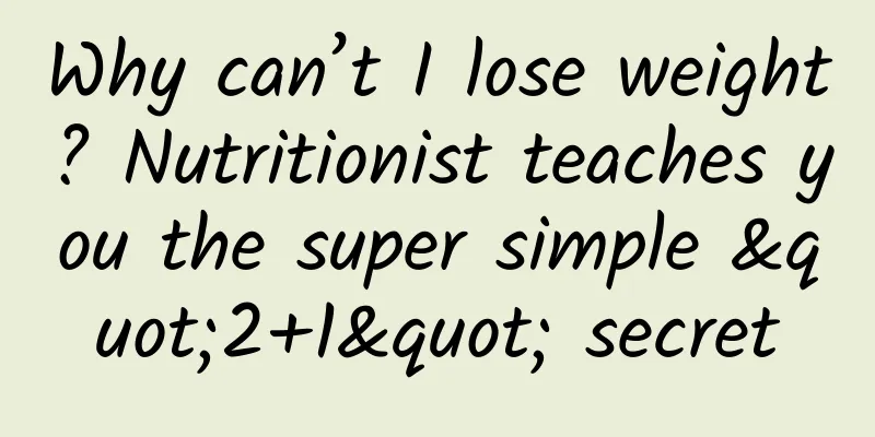 Why can’t I lose weight? Nutritionist teaches you the super simple "2+1" secret