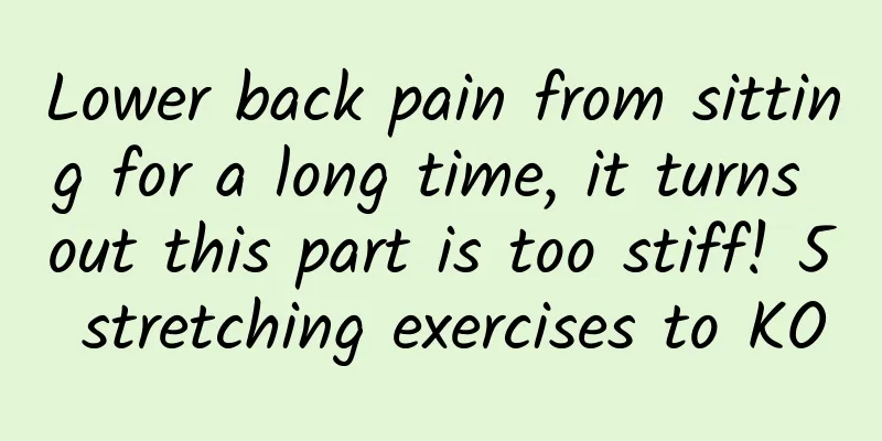 Lower back pain from sitting for a long time, it turns out this part is too stiff! 5 stretching exercises to KO