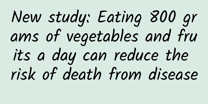 New study: Eating 800 grams of vegetables and fruits a day can reduce the risk of death from disease