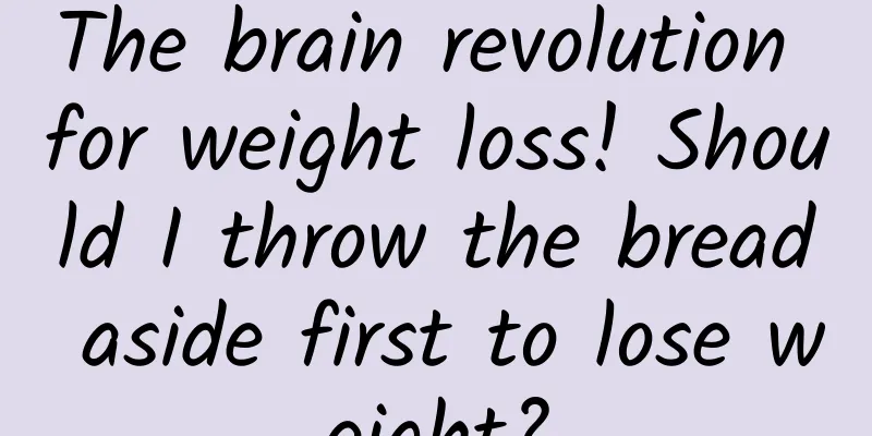 The brain revolution for weight loss! Should I throw the bread aside first to lose weight?