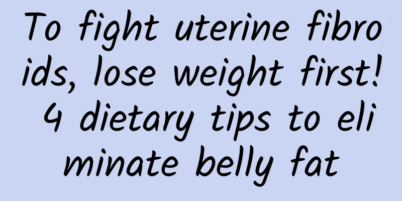 To fight uterine fibroids, lose weight first! 4 dietary tips to eliminate belly fat