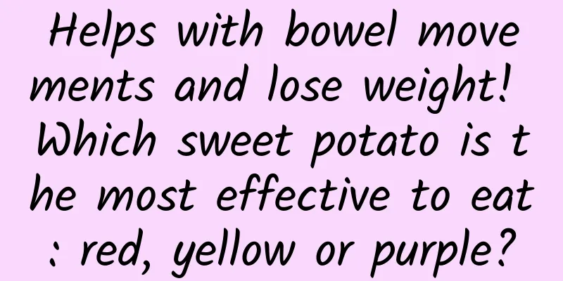 Helps with bowel movements and lose weight! Which sweet potato is the most effective to eat: red, yellow or purple?
