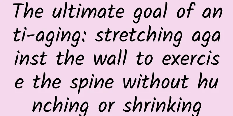 The ultimate goal of anti-aging: stretching against the wall to exercise the spine without hunching or shrinking