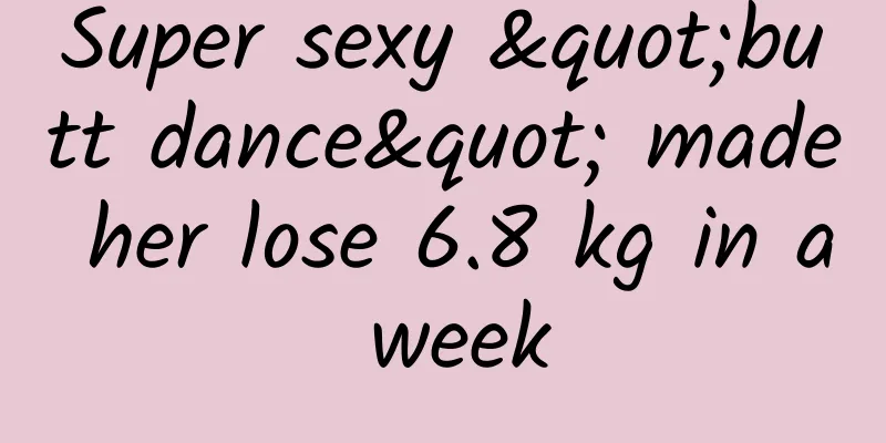 Super sexy "butt dance" made her lose 6.8 kg in a week