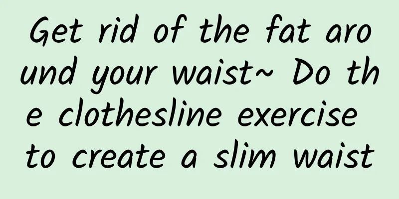 Get rid of the fat around your waist~ Do the clothesline exercise to create a slim waist