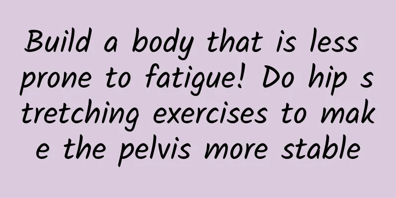 Build a body that is less prone to fatigue! Do hip stretching exercises to make the pelvis more stable