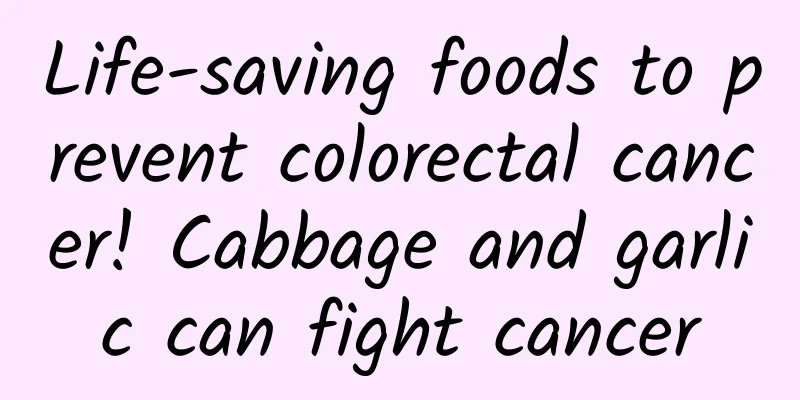 Life-saving foods to prevent colorectal cancer! Cabbage and garlic can fight cancer