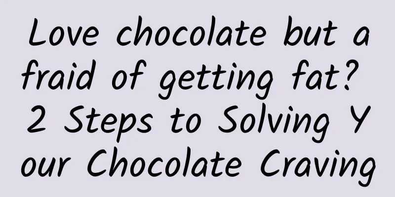 Love chocolate but afraid of getting fat? 2 Steps to Solving Your Chocolate Craving