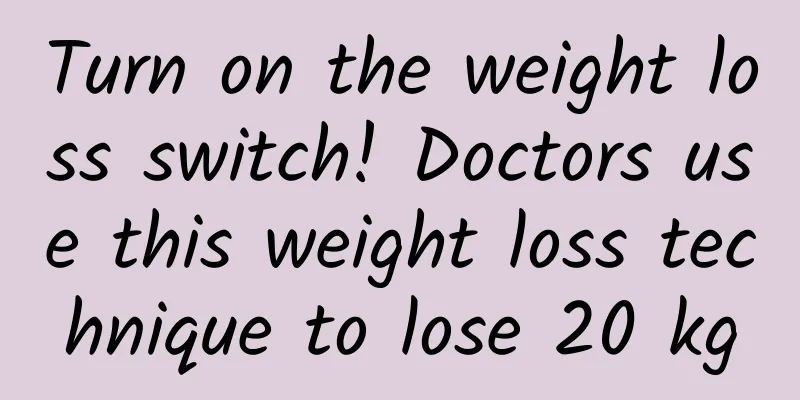 Turn on the weight loss switch! Doctors use this weight loss technique to lose 20 kg