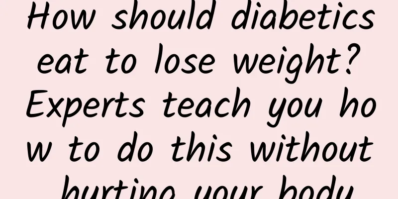 How should diabetics eat to lose weight? Experts teach you how to do this without hurting your body