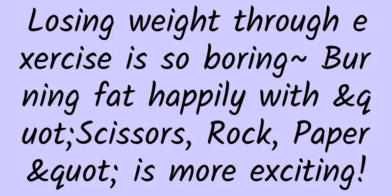 Losing weight through exercise is so boring~ Burning fat happily with "Scissors, Rock, Paper" is more exciting!