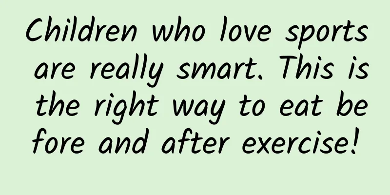 Children who love sports are really smart. This is the right way to eat before and after exercise!
