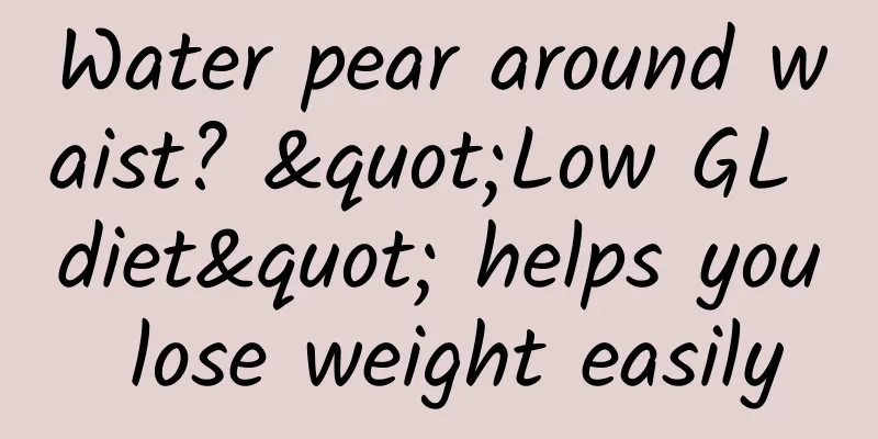 Water pear around waist? "Low GL diet" helps you lose weight easily