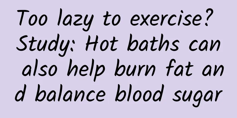 Too lazy to exercise? Study: Hot baths can also help burn fat and balance blood sugar