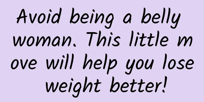 Avoid being a belly woman. This little move will help you lose weight better!