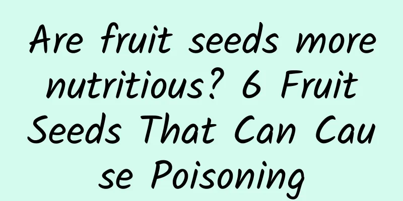 Are fruit seeds more nutritious? 6 Fruit Seeds That Can Cause Poisoning