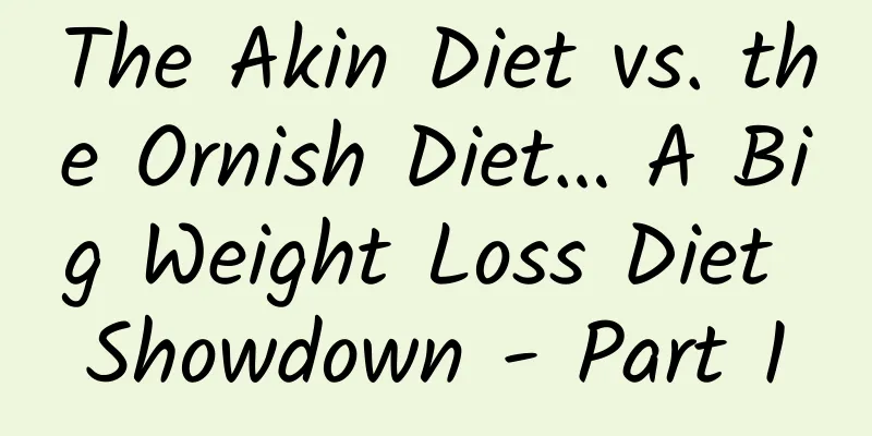 The Akin Diet vs. the Ornish Diet… A Big Weight Loss Diet Showdown - Part 1