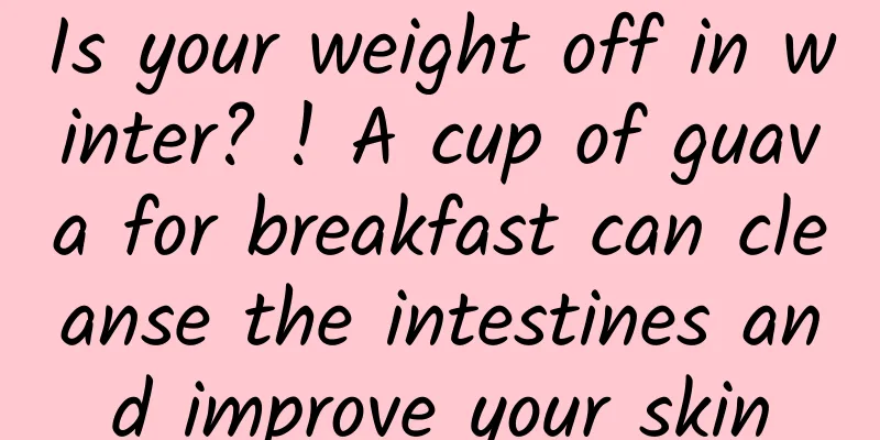 Is your weight off in winter? ! A cup of guava for breakfast can cleanse the intestines and improve your skin