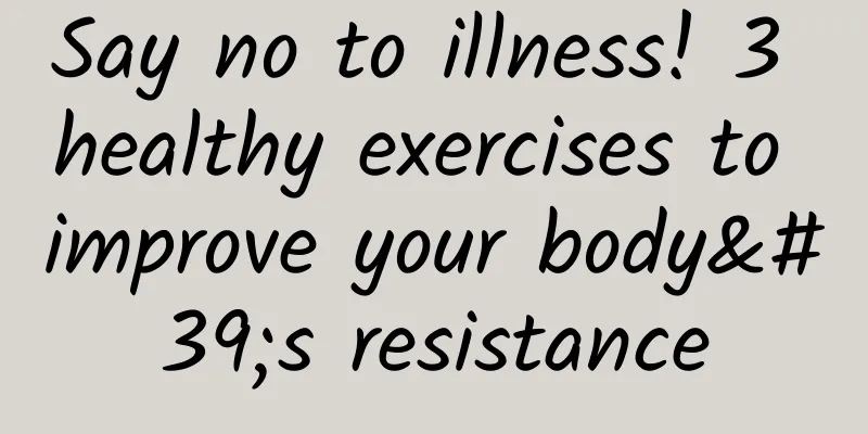 Say no to illness! 3 healthy exercises to improve your body's resistance