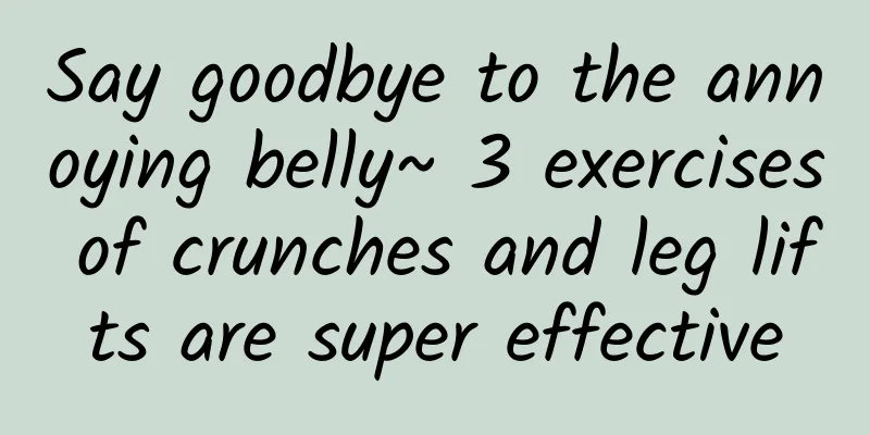 Say goodbye to the annoying belly~ 3 exercises of crunches and leg lifts are super effective
