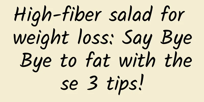 High-fiber salad for weight loss: Say Bye Bye to fat with these 3 tips!
