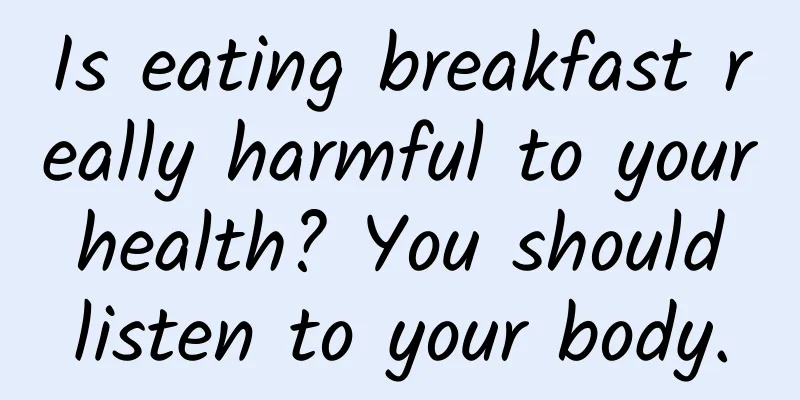 Is eating breakfast really harmful to your health? You should listen to your body.