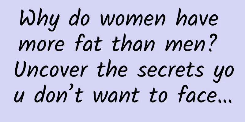 Why do women have more fat than men? Uncover the secrets you don’t want to face…