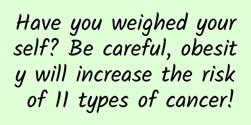 Have you weighed yourself? Be careful, obesity will increase the risk of 11 types of cancer!