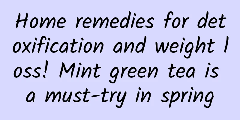 Home remedies for detoxification and weight loss! Mint green tea is a must-try in spring